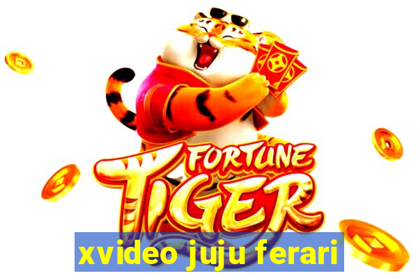 xvideo juju ferari